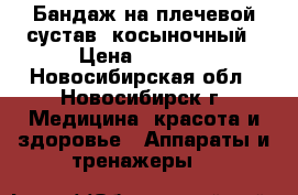  Бандаж на плечевой сустав, косыночный › Цена ­ 1 000 - Новосибирская обл., Новосибирск г. Медицина, красота и здоровье » Аппараты и тренажеры   